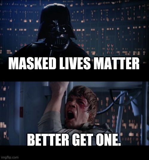 Star Wars No Meme | MASKED LIVES MATTER; BETTER GET ONE. | image tagged in memes,star wars no | made w/ Imgflip meme maker