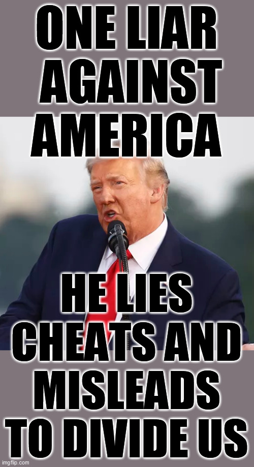 He will NEVER unify America! His bullshit rhetoric is ONLY to appease his racist "base"!  Dump this white supremacist travesty! | ONE LIAR  AGAINST AMERICA; HE LIES CHEATS AND MISLEADS TO DIVIDE US | image tagged in trump meme,trump unfit unqualified dangerous,fraud,phony,trump is an asshole,racist | made w/ Imgflip meme maker