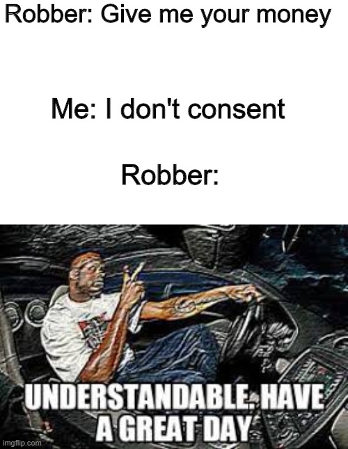  Robber: Give me your money; Me: I don't consent; Robber: | image tagged in shaq,understandable,robbery,consent | made w/ Imgflip meme maker