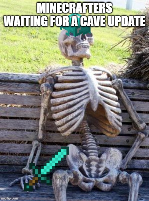 Waiting Skeleton | MINECRAFTERS WAITING FOR A CAVE UPDATE | image tagged in memes,waiting skeleton | made w/ Imgflip meme maker