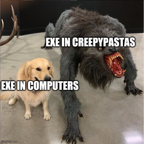 dog vs werewolf | EXE IN CREEPYPASTAS; EXE IN COMPUTERS | image tagged in dog vs werewolf | made w/ Imgflip meme maker