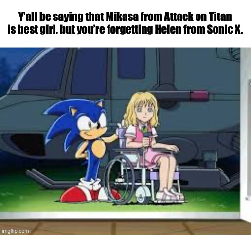 Helen is Best Girl | Y’all be saying that Mikasa from Attack on Titan is best girl, but you’re forgetting Helen from Sonic X. | image tagged in memes,sonic x,sonic the hedgehog,helen | made w/ Imgflip meme maker