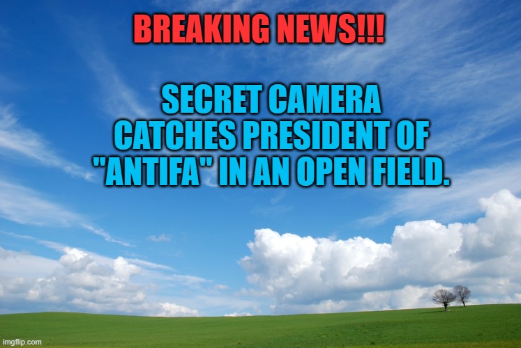 The Man Who Isn't There | BREAKING NEWS!!! SECRET CAMERA CATCHES PRESIDENT OF "ANTIFA" IN AN OPEN FIELD. | image tagged in politics | made w/ Imgflip meme maker