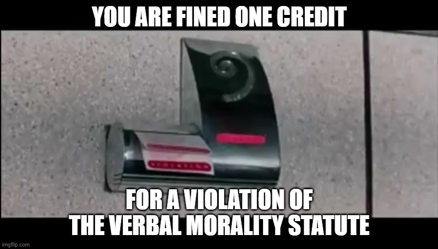 Fined One Credit | YOU ARE FINED ONE CREDIT; FOR A VIOLATION OF THE VERBAL MORALITY STATUTE | image tagged in demolition man,verbal morality statute,morals | made w/ Imgflip meme maker