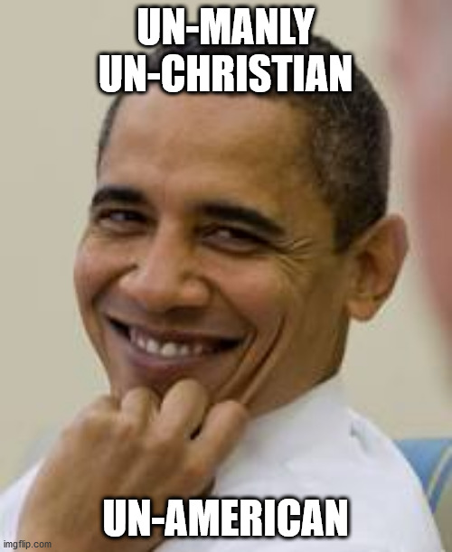 UN-MANLY UN-CHRISTIAN UN-AMERICAN | made w/ Imgflip meme maker