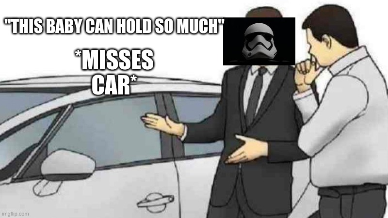Car Salesman Slaps Roof Of Car Meme | "THIS BABY CAN HOLD SO MUCH"; *MISSES CAR* | image tagged in memes,car salesman slaps roof of car | made w/ Imgflip meme maker