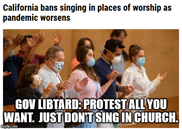 GOV LIBTARD: PROTEST ALL YOU WANT.  JUST DON'T SING IN CHURCH. | made w/ Imgflip meme maker