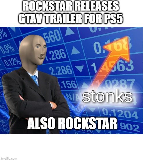 stonks | ROCKSTAR RELEASES GTAV TRAILER FOR PS5; ALSO ROCKSTAR | image tagged in stonks,rockstar,memes,gtav,ps5 | made w/ Imgflip meme maker