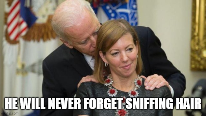Creepy Joe Biden | HE WILL NEVER FORGET SNIFFING HAIR | image tagged in creepy joe biden | made w/ Imgflip meme maker