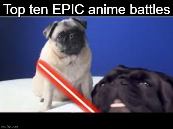 EPIC | Top ten EPIC anime battles | image tagged in maya,edgar allan poe | made w/ Imgflip meme maker
