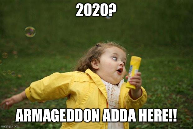 girl running | 2020? ARMAGEDDON ADDA HERE!! | image tagged in girl running | made w/ Imgflip meme maker