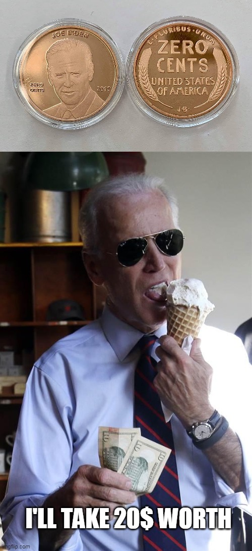 penny (not so) wise | I'LL TAKE 20$ WORTH | image tagged in joe biden ice cream and cash,penny,pennywise,politics | made w/ Imgflip meme maker