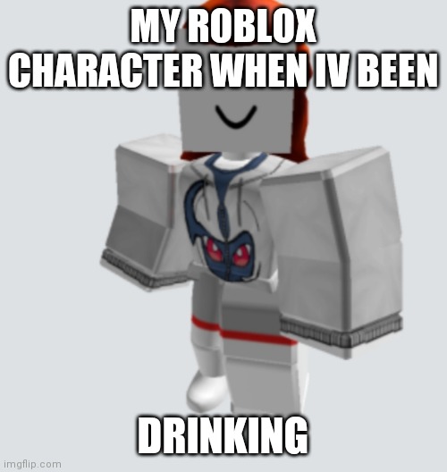 drunk robloxian | MY ROBLOX CHARACTER WHEN IV BEEN; DRINKING | image tagged in lol so funny,roblox,memes,roblox meme | made w/ Imgflip meme maker