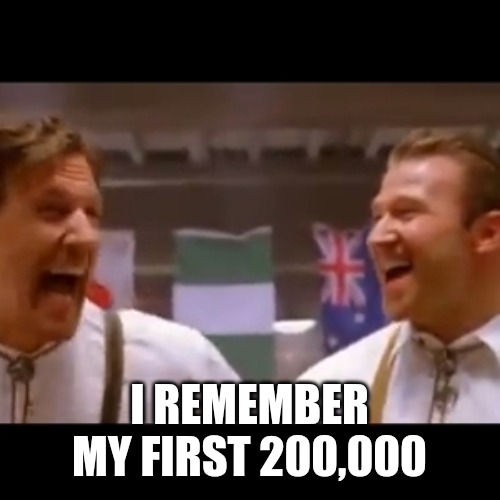 I REMEMBER MY FIRST 200,000 | made w/ Imgflip meme maker