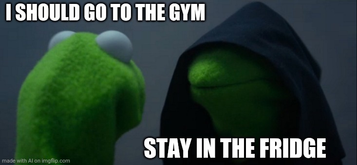 Evil Kermit Meme | I SHOULD GO TO THE GYM; STAY IN THE FRIDGE | image tagged in memes,evil kermit | made w/ Imgflip meme maker