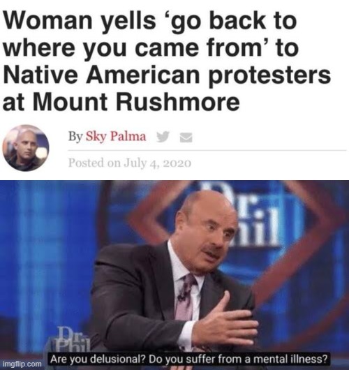 gO bAcK wHeRe YoU cAmE fRoM! | image tagged in are you delusional,memes,funny,dr phil,america | made w/ Imgflip meme maker