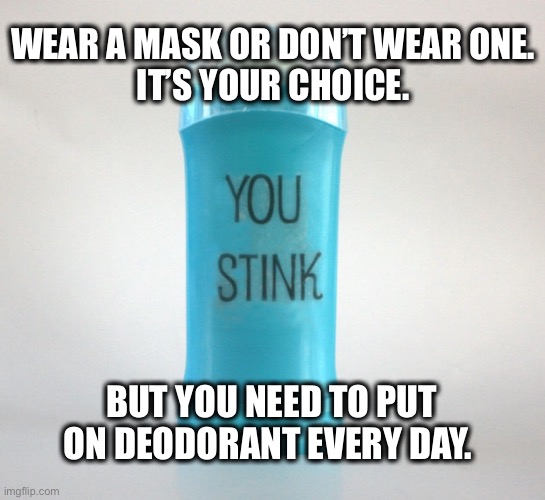 Put on deodorant.  It’s a necessity. | WEAR A MASK OR DON’T WEAR ONE. 
IT’S YOUR CHOICE. BUT YOU NEED TO PUT ON DEODORANT EVERY DAY. | image tagged in deodorant,hot,summer,mask,memes,funny | made w/ Imgflip meme maker