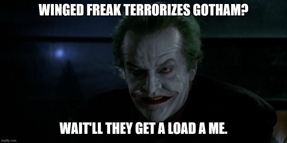 Batman 1989 Joker | WINGED FREAK TERRORIZES GOTHAM? WAIT'LL THEY GET A LOAD A ME. | image tagged in get a load a me,the joker,batman 1989 | made w/ Imgflip meme maker