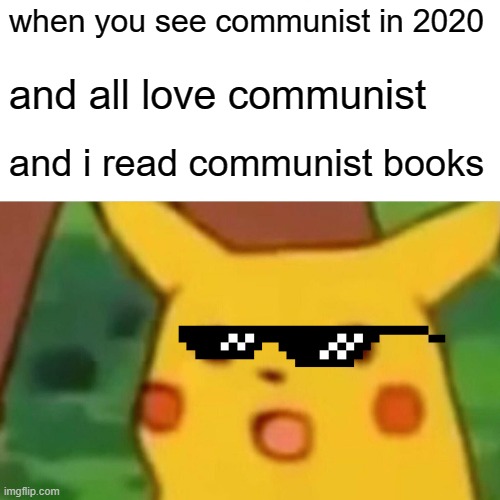 Surprised Pikachu Meme | when you see communist in 2020; and all love communist; and i read communist books | image tagged in memes,surprised pikachu | made w/ Imgflip meme maker