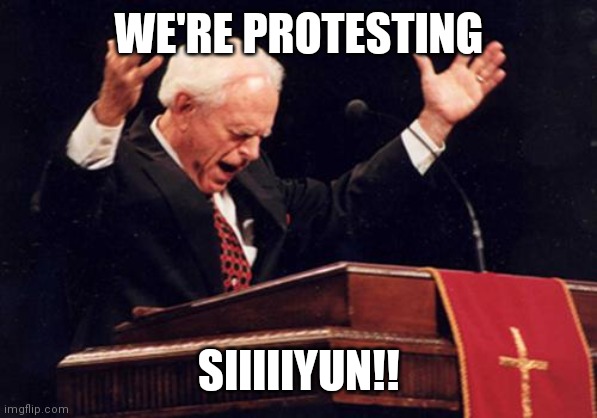 preacher | WE'RE PROTESTING SIIIIIYUN!! | image tagged in preacher | made w/ Imgflip meme maker