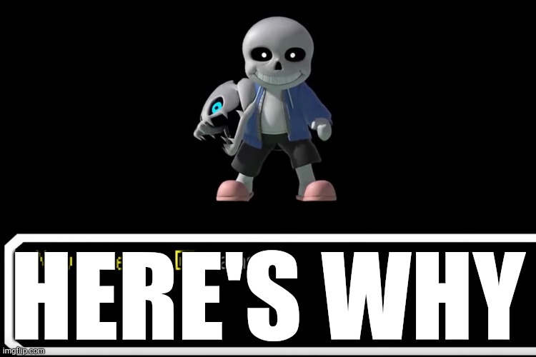 Smash Bros sans | HERE'S WHY | image tagged in smash bros sans | made w/ Imgflip meme maker