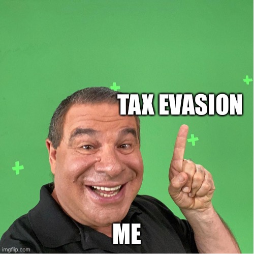 Wooo Doggie | TAX EVASION; ME | image tagged in flex tape,phil swift,taxes | made w/ Imgflip meme maker