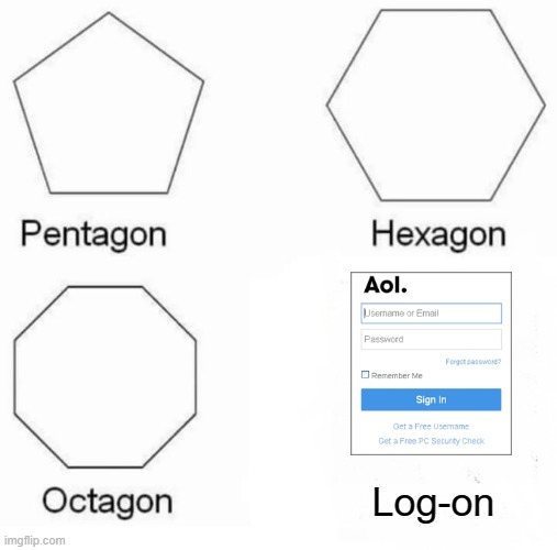 That Sound | Log-on | image tagged in memes,pentagon hexagon octagon | made w/ Imgflip meme maker