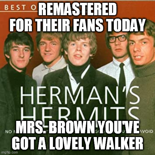 rock and roll | REMASTERED FOR THEIR FANS TODAY; MRS. BROWN YOU'VE GOT A LOVELY WALKER | image tagged in vintage,humor,boomer | made w/ Imgflip meme maker