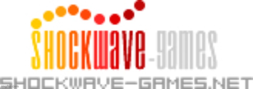 Shockwave Games! | image tagged in shockwave games | made w/ Imgflip meme maker