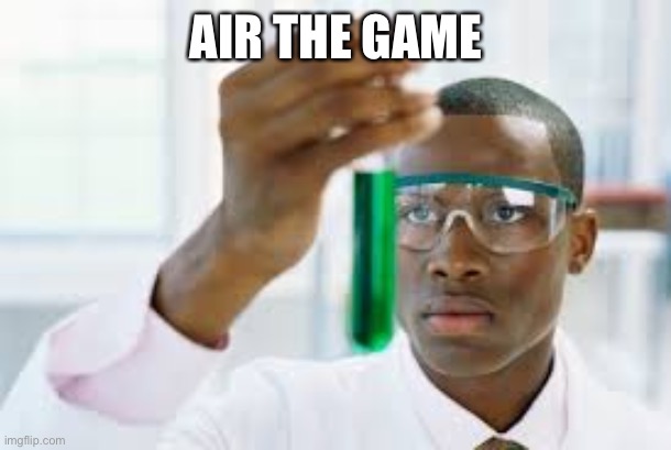 FINALLY | AIR THE GAME | image tagged in finally | made w/ Imgflip meme maker