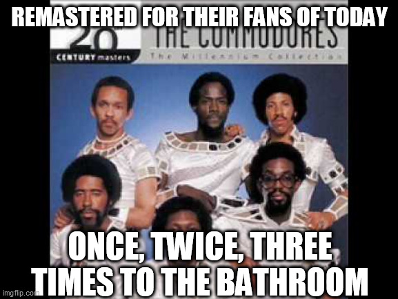 the commodores and boomers | REMASTERED FOR THEIR FANS OF TODAY; ONCE, TWICE, THREE TIMES TO THE BATHROOM | image tagged in rock and roll,boomers | made w/ Imgflip meme maker