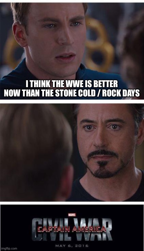 That’s how to start a fight | I THINK THE WWE IS BETTER NOW THAN THE STONE COLD / ROCK DAYS | image tagged in memes,marvel civil war 1,wwe,stone cold steve austin,the rock,funny | made w/ Imgflip meme maker