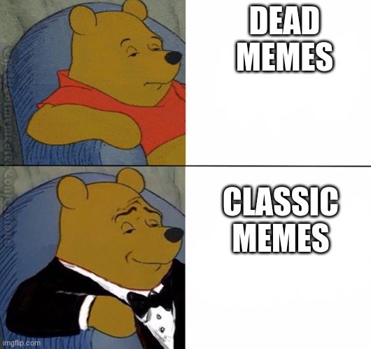 Winnie The Pooh Tux | DEAD MEMES; CLASSIC MEMES | image tagged in winnie the pooh tux | made w/ Imgflip meme maker