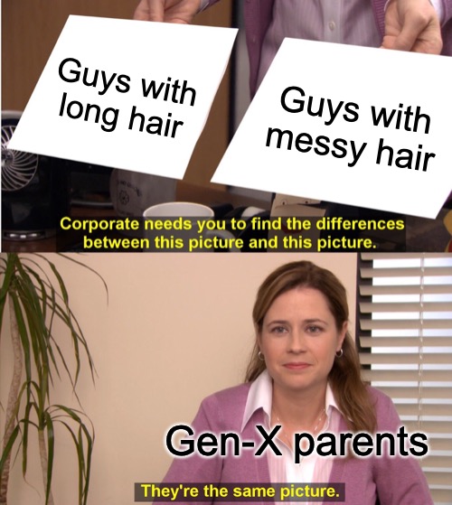 Parents on Long Hair |  Guys with long hair; Guys with messy hair; Gen-X parents | image tagged in memes,they're the same picture,funny memes,parents,gen x,hair | made w/ Imgflip meme maker