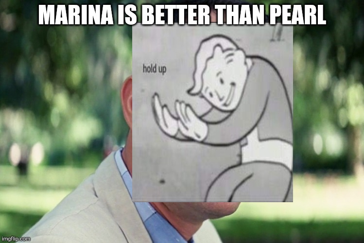 I think your wrong 'bout that | MARINA IS BETTER THAN PEARL | image tagged in memes,and just like that | made w/ Imgflip meme maker