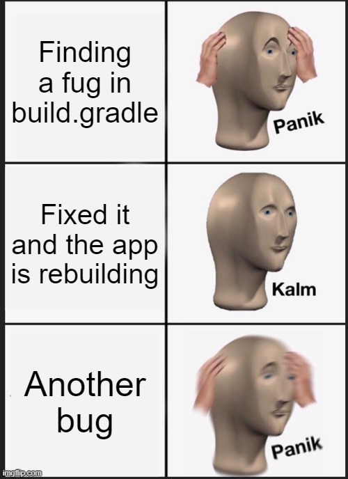 Panik Kalm Panik Meme | Finding a fug in build.gradle; Fixed it and the app is rebuilding; Another bug | image tagged in memes,panik kalm panik | made w/ Imgflip meme maker