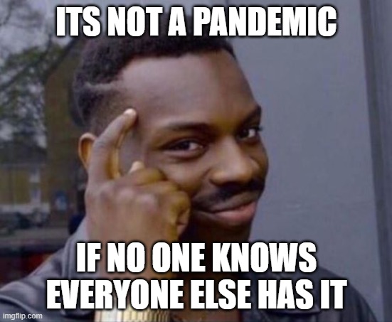 black guy pointing at head | ITS NOT A PANDEMIC; IF NO ONE KNOWS EVERYONE ELSE HAS IT | image tagged in black guy pointing at head | made w/ Imgflip meme maker