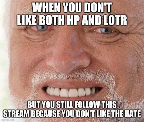 Hide the Pain Harold |  WHEN YOU DON'T LIKE BOTH HP AND LOTR; BUT YOU STILL FOLLOW THIS STREAM BECAUSE YOU DON'T LIKE THE HATE | image tagged in hide the pain harold | made w/ Imgflip meme maker