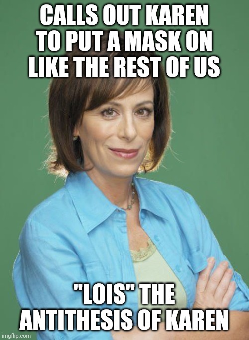 CALLS OUT KAREN TO PUT A MASK ON LIKE THE REST OF US; "LOIS" THE ANTITHESIS OF KAREN | made w/ Imgflip meme maker