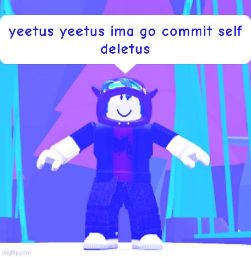 yeetus yeetus ima go commit self deletus | image tagged in yeetus yeetus ima go commit self deletus | made w/ Imgflip meme maker