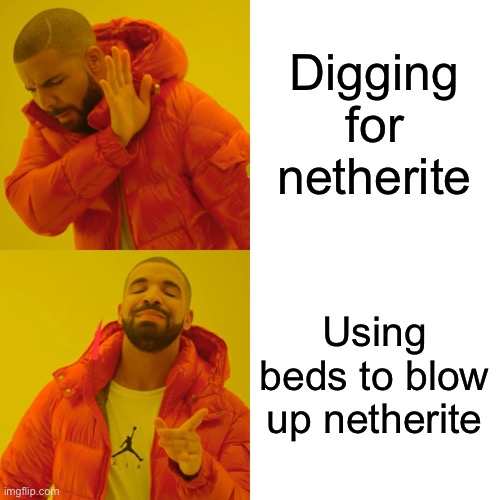 Drake Hotline Bling Meme | Digging for netherite; Using beds to blow up netherite | image tagged in memes,drake hotline bling | made w/ Imgflip meme maker