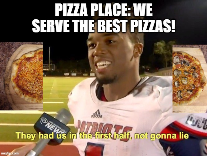 Anchovy pizza places be like: | PIZZA PLACE: WE SERVE THE BEST PIZZAS! | image tagged in they had us in the first half | made w/ Imgflip meme maker