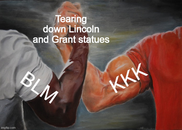 Idiots | Tearing down Lincoln and Grant statues; KKK; BLM | image tagged in memes,epic handshake,politics,kkk,blm | made w/ Imgflip meme maker