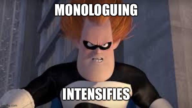 Syndrome Incredibles | MONOLOGUING INTENSIFIES | image tagged in syndrome incredibles | made w/ Imgflip meme maker