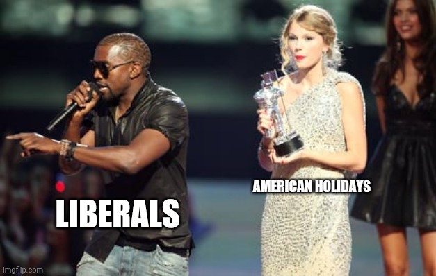 Cancelled | AMERICAN HOLIDAYS; LIBERALS | image tagged in memes,interupting kanye,liberals | made w/ Imgflip meme maker
