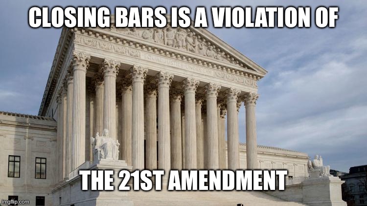 Twenty First amendment guarantees right to drink | CLOSING BARS IS A VIOLATION OF; THE 21ST AMENDMENT | image tagged in supreme court | made w/ Imgflip meme maker