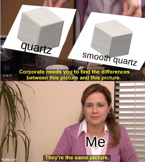 Quartz | quartz; smooth quartz; Me | image tagged in memes,they're the same picture | made w/ Imgflip meme maker