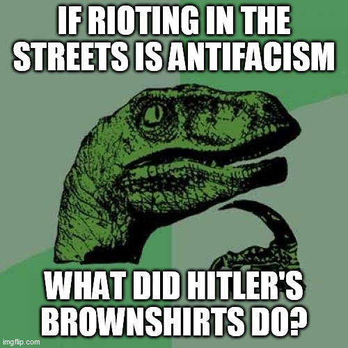 blackshirts | IF RIOTING IN THE STREETS IS ANTIFACISM; WHAT DID HITLER'S BROWNSHIRTS DO? | image tagged in memes,philosoraptor | made w/ Imgflip meme maker