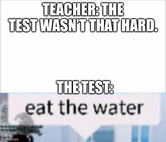 aaaaaaaaaaaa | TEACHER: THE TEST WASN’T THAT HARD. THE TEST: | image tagged in help,wtf,reeeeeeeeeeeeeeeeeeeeee,roblox,shitpost | made w/ Imgflip meme maker