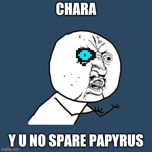 Y U No Meme | CHARA; Y U NO SPARE PAPYRUS | image tagged in memes,y u no | made w/ Imgflip meme maker